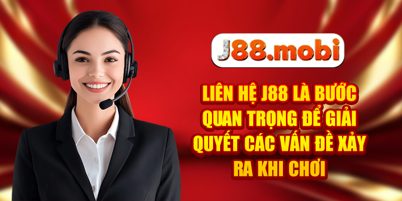 Liên hệ J88 là bước quan trọng để giải quyết các vấn đề xảy ra khi chơi